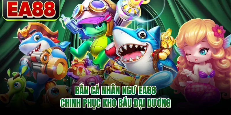 Bắn Cá Nhân Ngư EA88 - Chinh Phục Kho Báu Đại Dương
