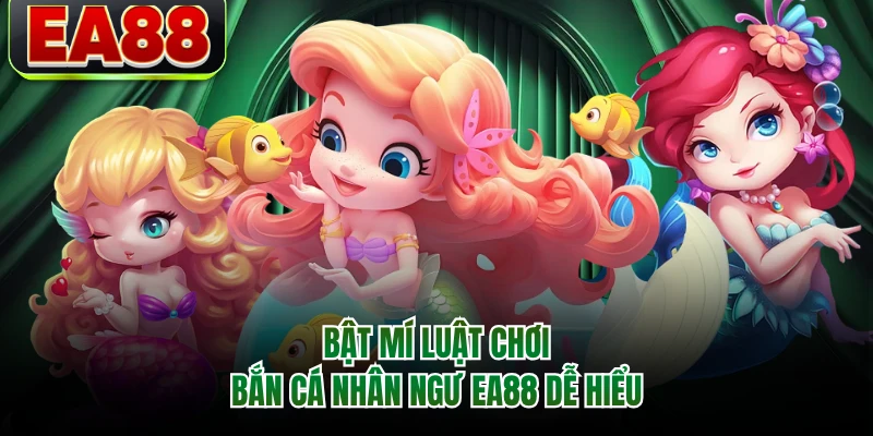 Bật mí luật chơi bắn cá nhân ngư EA88 dễ hiểu