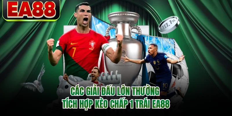 Các giải đấu lớn thường tích hợp kèo chấp 1 trái EA88