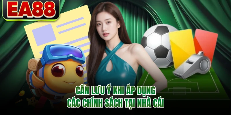 Cần lưu ý khi áp dụng các chính sách tại nhà cái