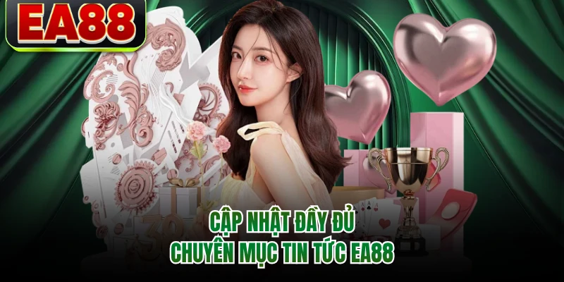 Cập nhật đầy đủ chuyên mục tin tức EA88