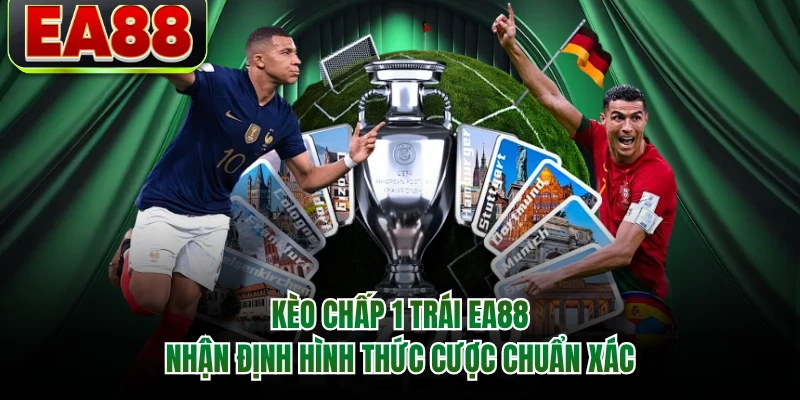 Kèo Chấp 1 Trái EA88 - Nhận Định Hình Thức Cược Chuẩn Xác