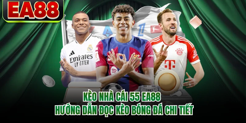 Kèo Nhà Cái 55 EA88 - Hướng Dẫn Đọc Kèo Bóng Đá Chi Tiết