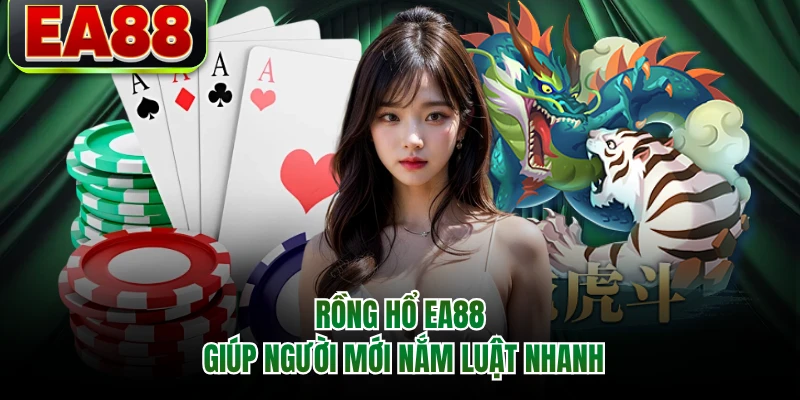 Rồng hổ EA88 giúp người mới nắm luật nhanh