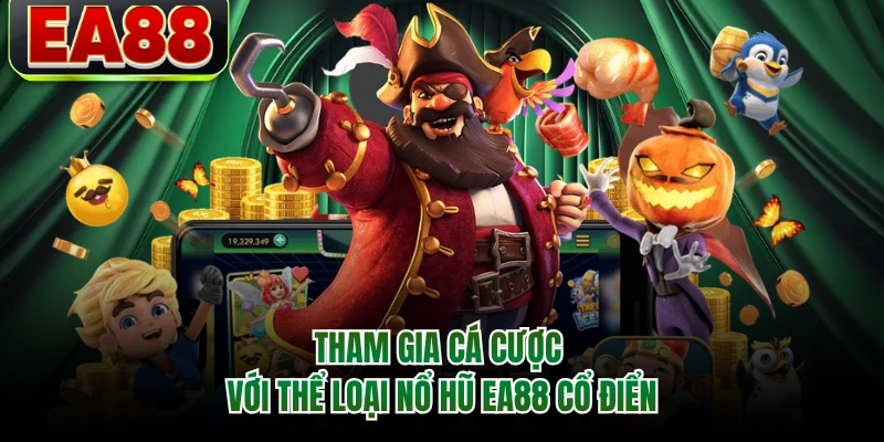 Tham gia cá cược với thể loại nổ hũ EA88 cổ điển